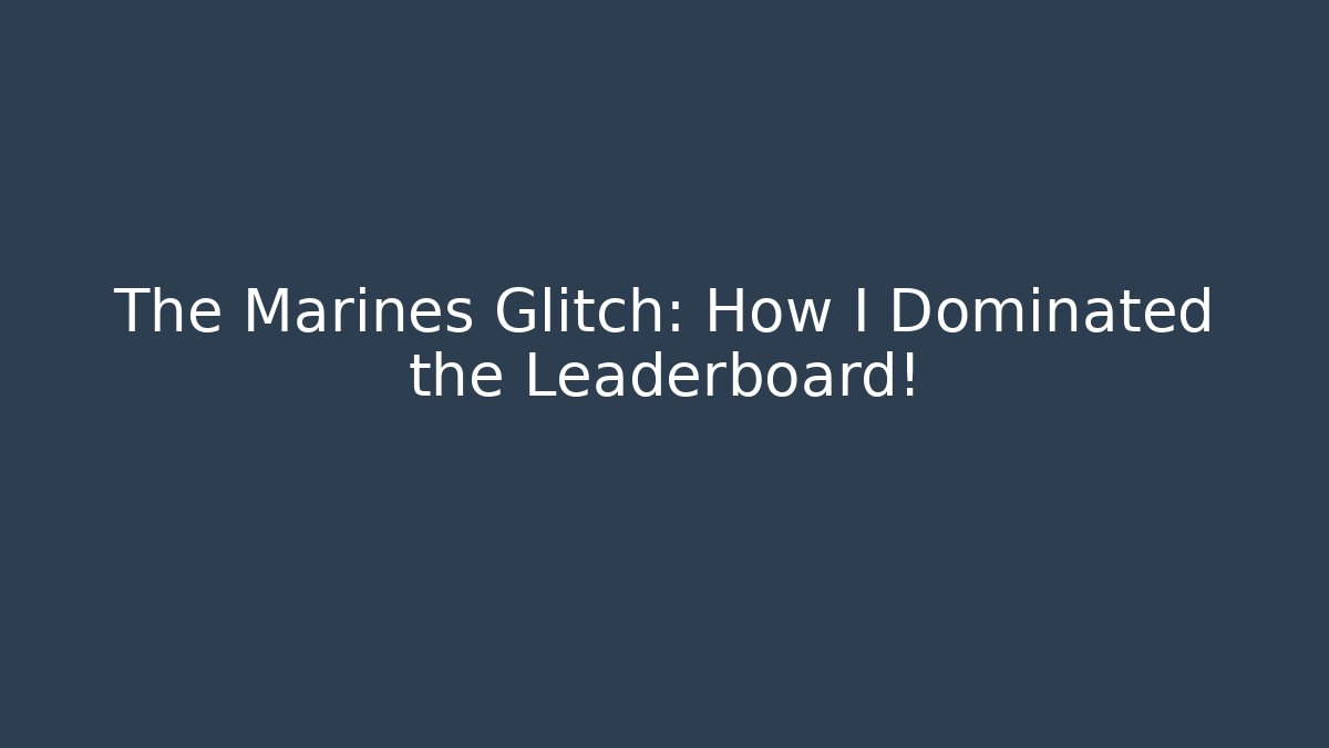 The Marines Glitch: How I Dominated the Leaderboard!