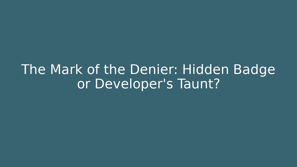 The Mark of the Denier: Hidden Badge or Developer's Taunt?