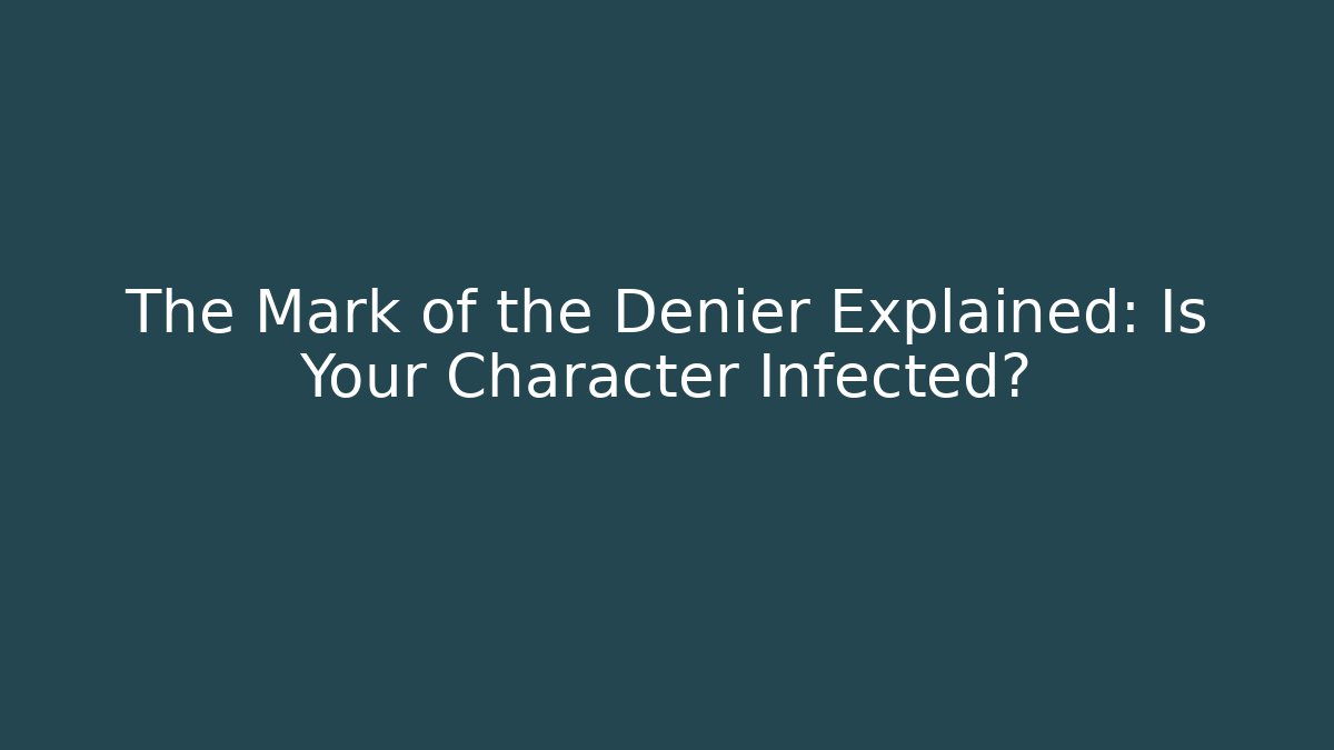 The Mark of the Denier Explained: Is Your Character Infected?