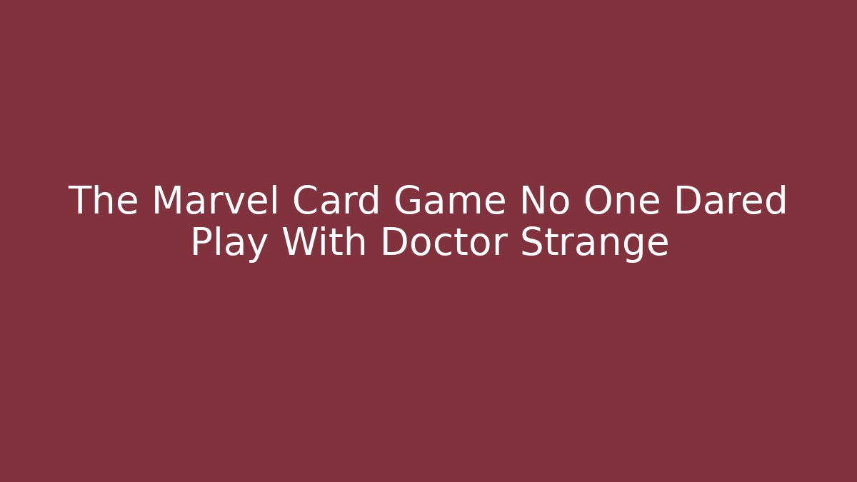 The Marvel Card Game No One Dared Play With Doctor Strange