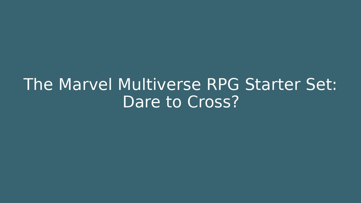 The Marvel Multiverse RPG Starter Set: Dare to Cross?