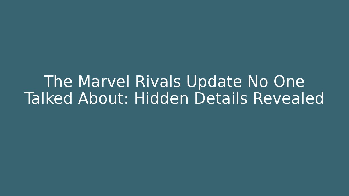 The Marvel Rivals Update No One Talked About: Hidden Details Revealed