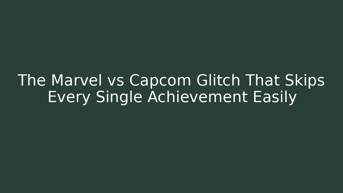 The Marvel vs Capcom Glitch That Skips Every Single Achievement Easily