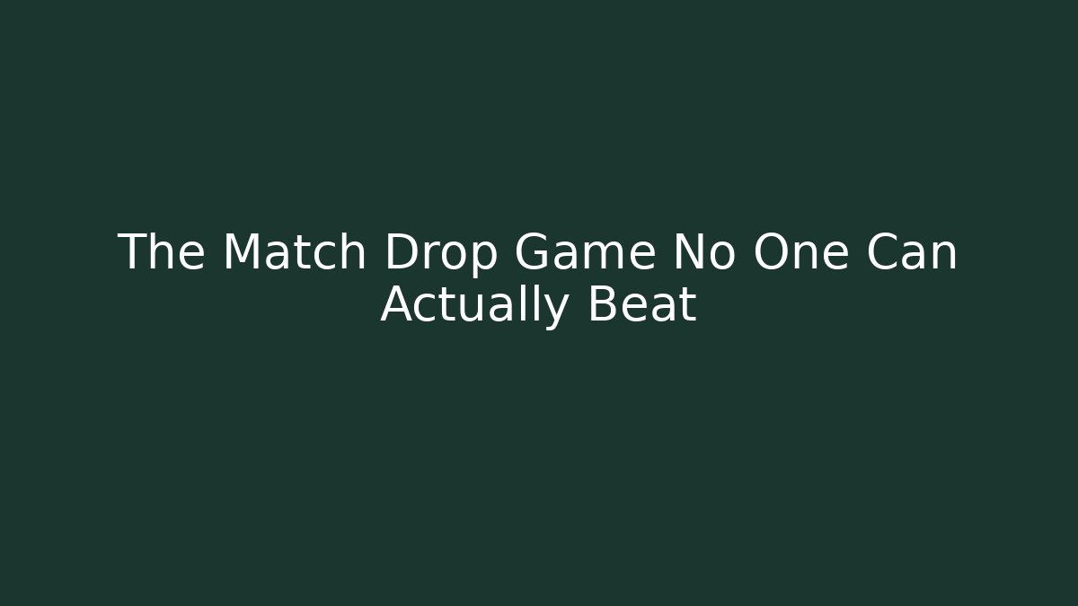 The Match Drop Game No One Can Actually Beat
