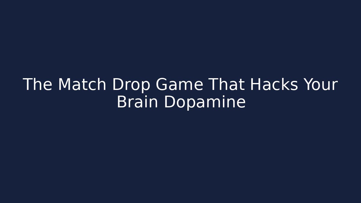 The Match Drop Game That Hacks Your Brain Dopamine