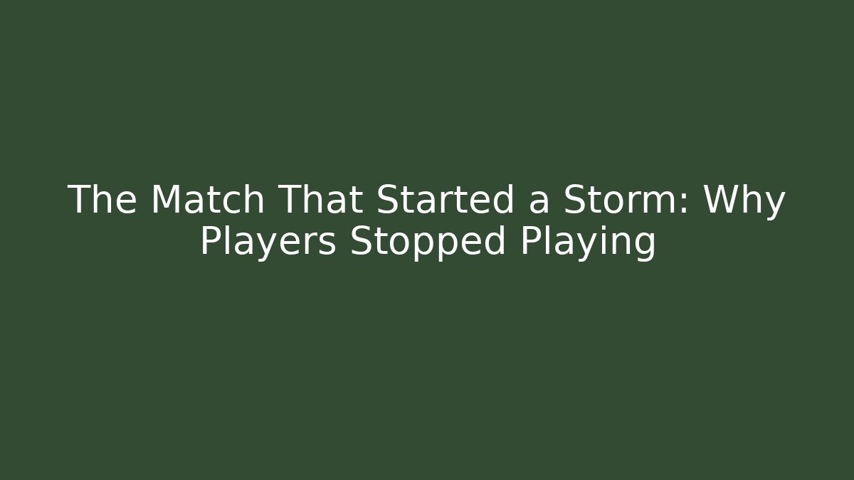 The Match That Started a Storm: Why Players Stopped Playing