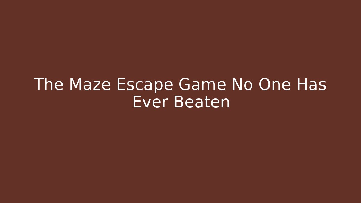 The Maze Escape Game No One Has Ever Beaten