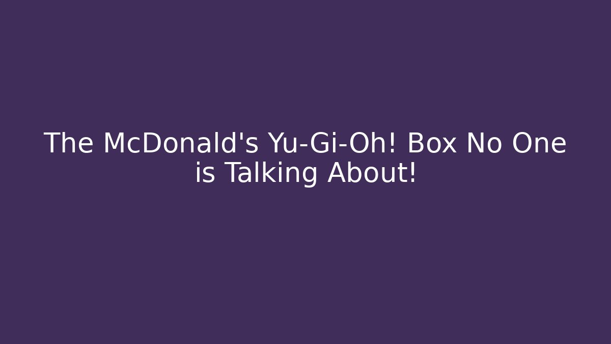 The McDonald's Yu-Gi-Oh! Box No One is Talking About!