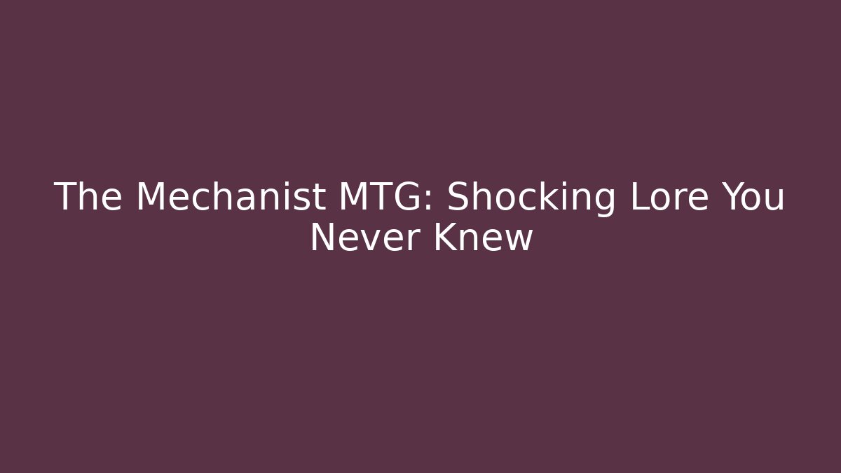 The Mechanist MTG: Shocking Lore You Never Knew - Vintage E-Juice