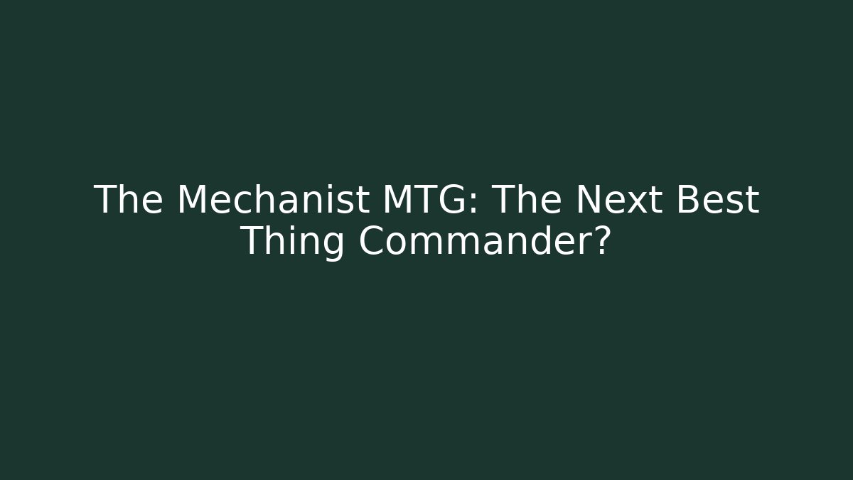 The Mechanist MTG: The Next Best Thing Commander?