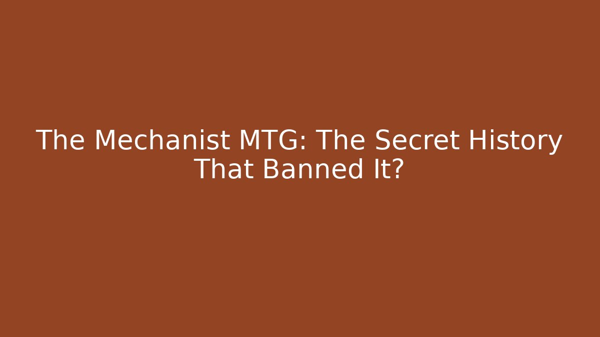 The Mechanist MTG: The Secret History That Banned It?