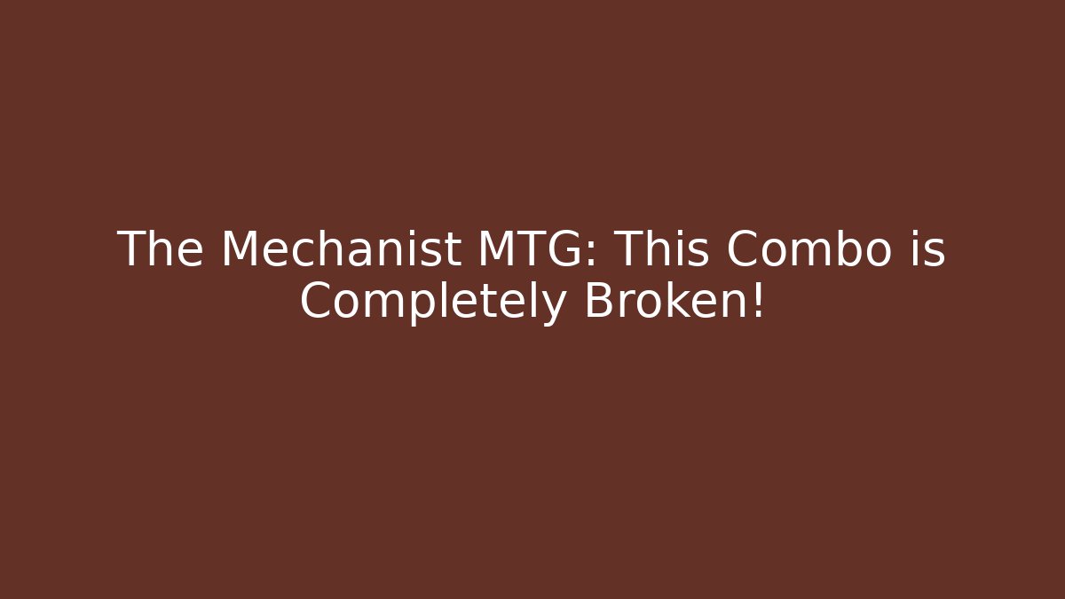 The Mechanist MTG: This Combo is Completely Broken!