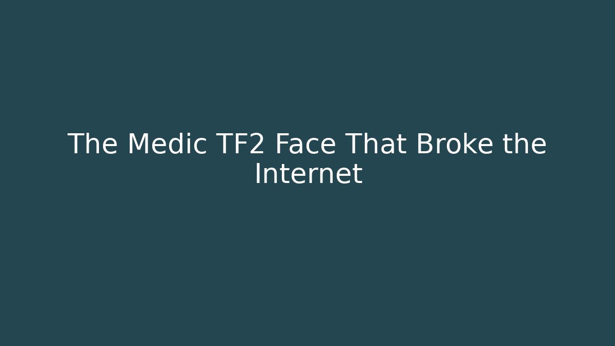 The Medic TF2 Face That Broke the Internet