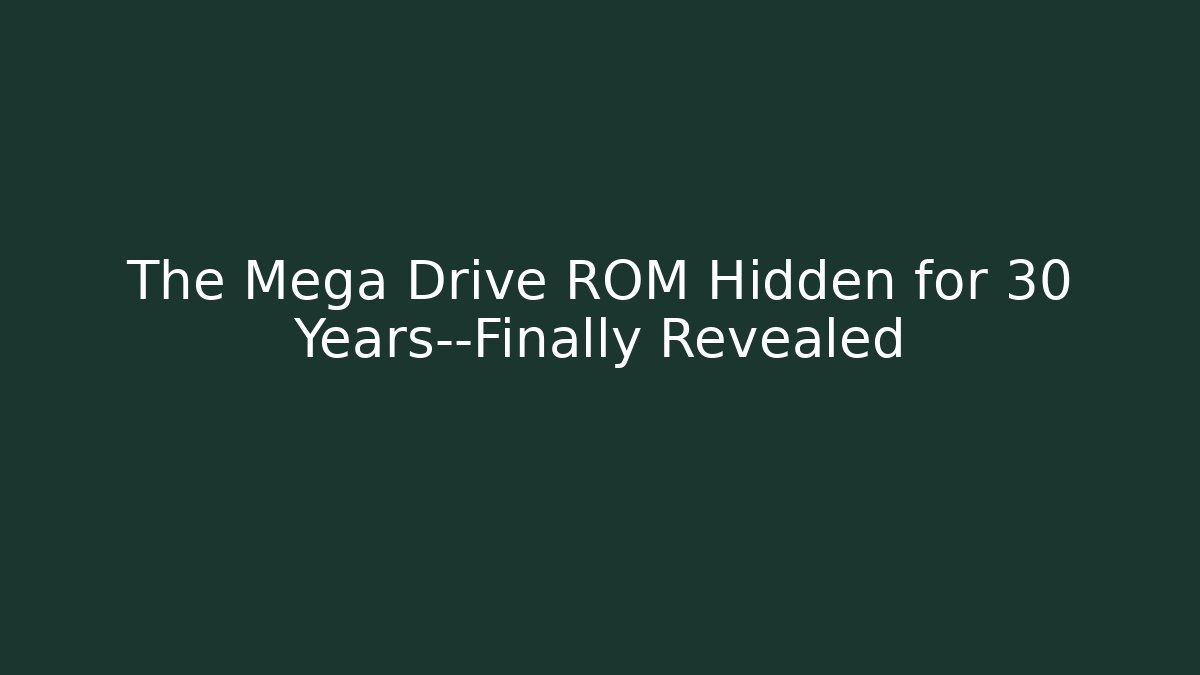 The Mega Drive ROM Hidden for 30 Years—Finally Revealed