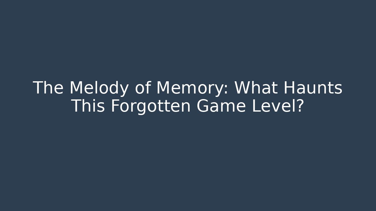 The Melody of Memory: What Haunts This Forgotten Game Level?