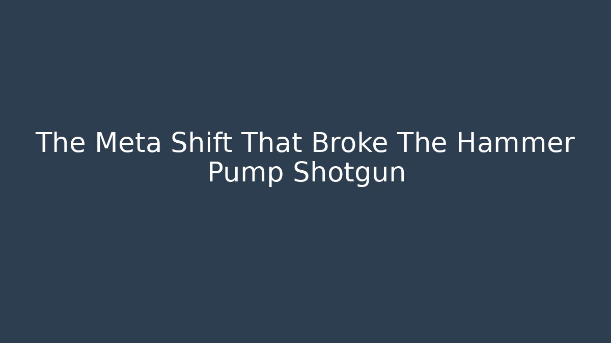 The Meta Shift That Broke The Hammer Pump Shotgun