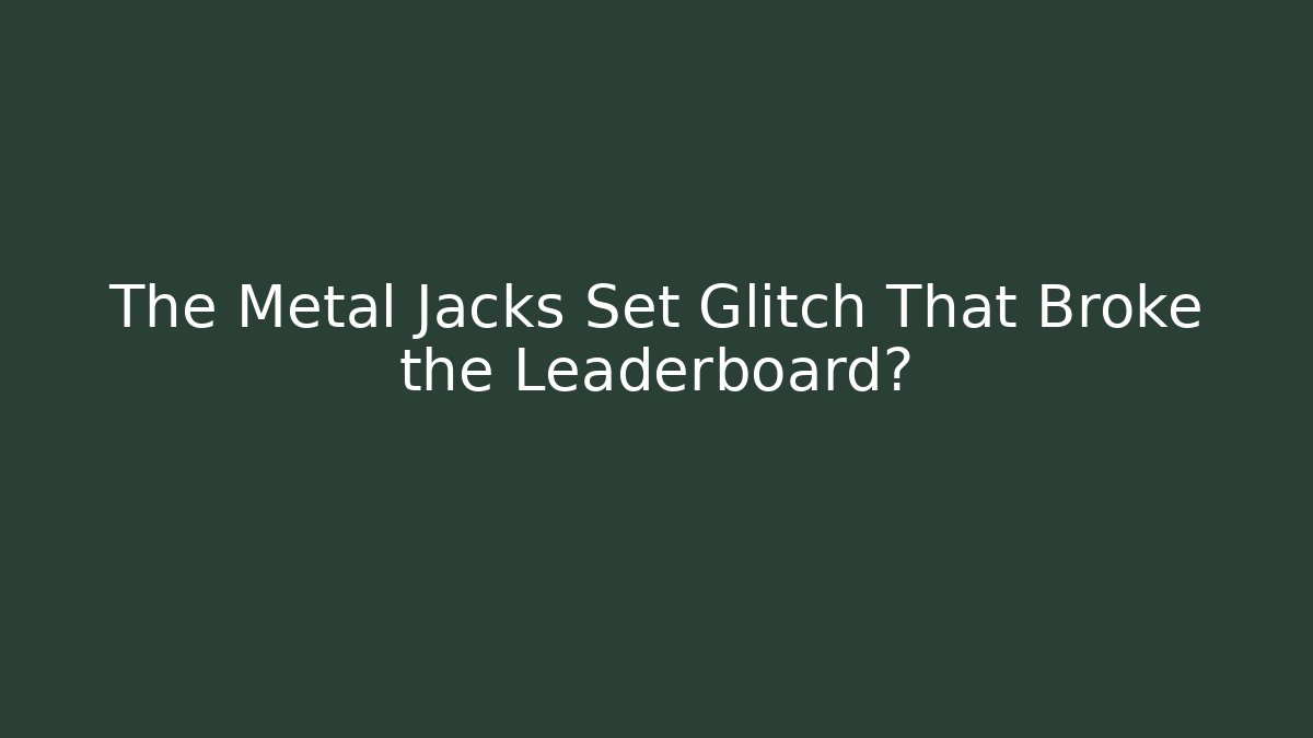 The Metal Jacks Set Glitch That Broke the Leaderboard?