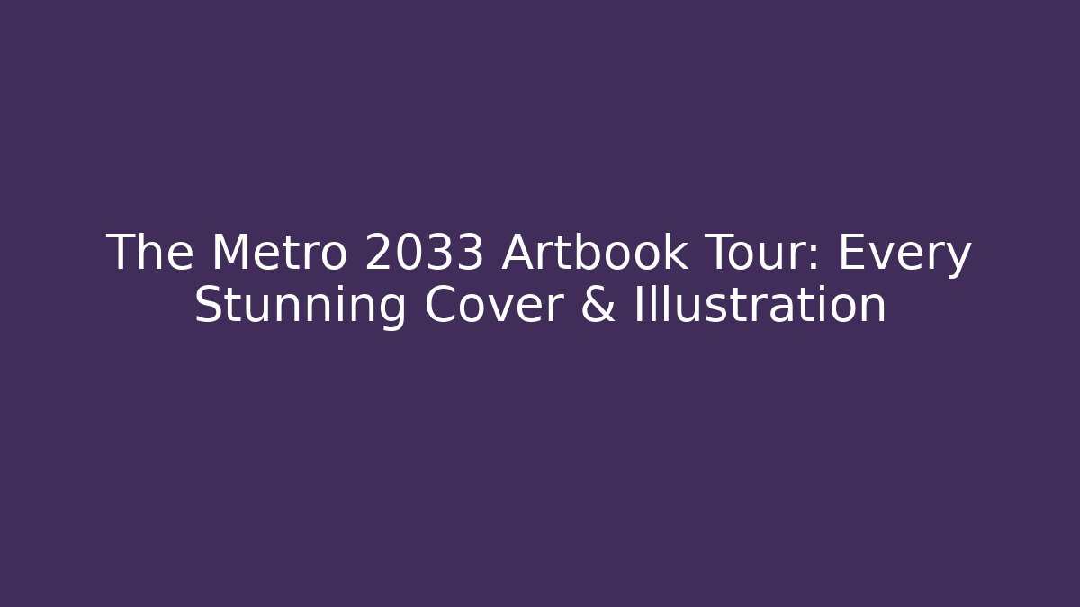 The Metro 2033 Artbook Tour: Every Stunning Cover & Illustration