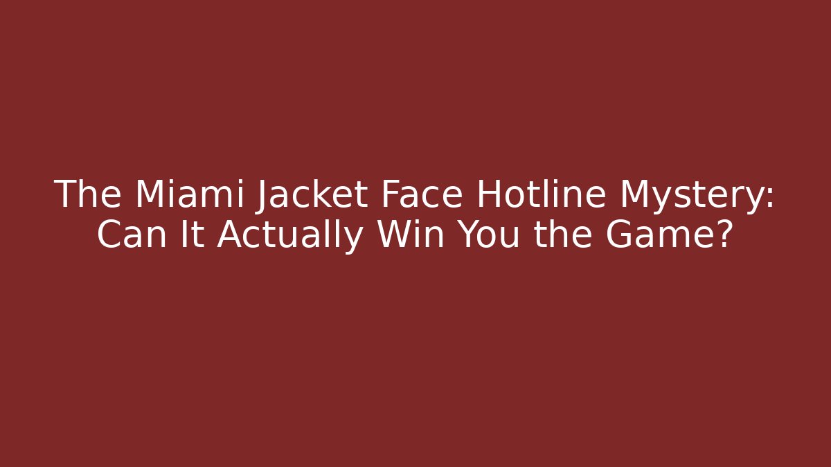 The Miami Jacket Face Hotline Mystery: Can It Actually Win You the Game?