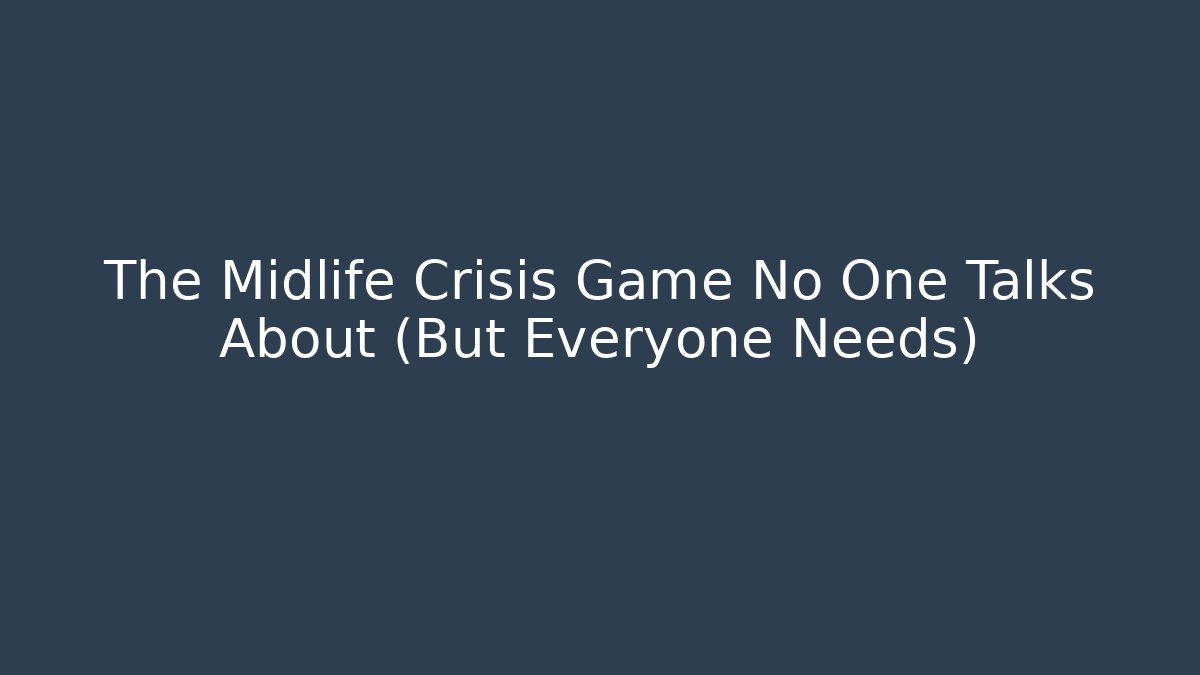 The Midlife Crisis Game No One Talks About (But Everyone Needs)