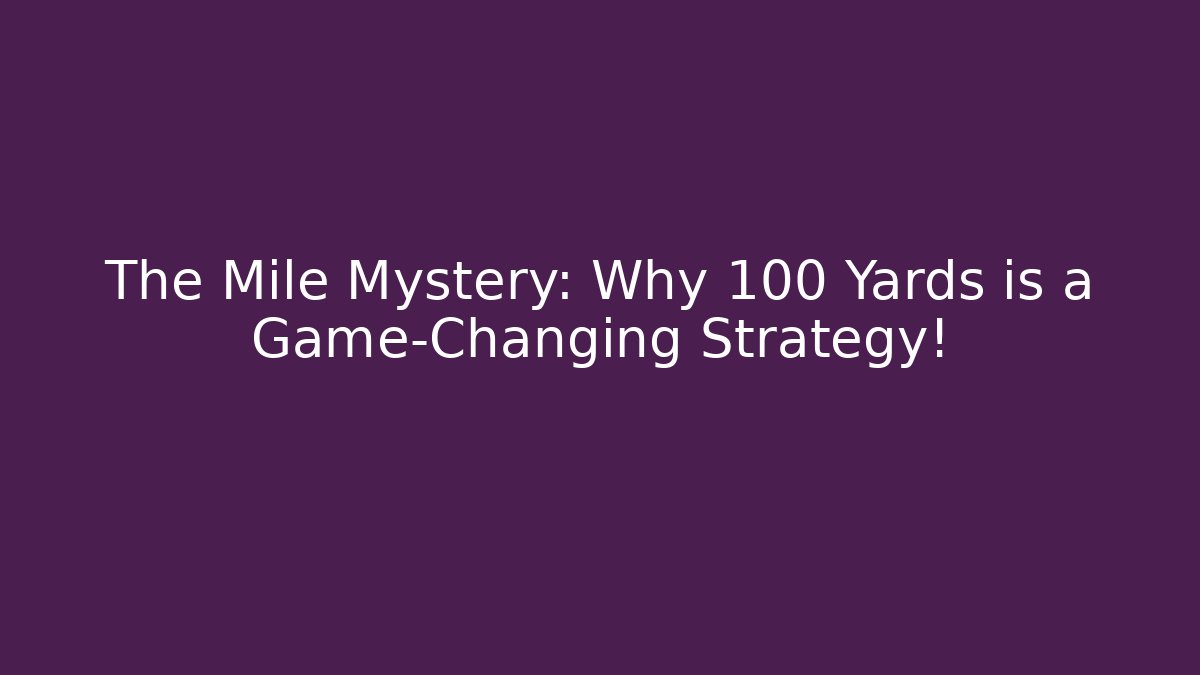 The Mile Mystery: Why 100 Yards is a Game-Changing Strategy!