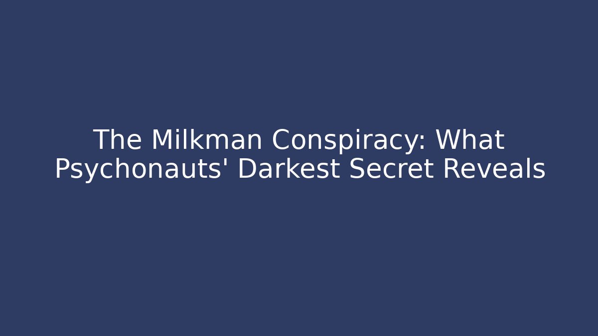 The Milkman Conspiracy: What Psychonauts' Darkest Secret Reveals