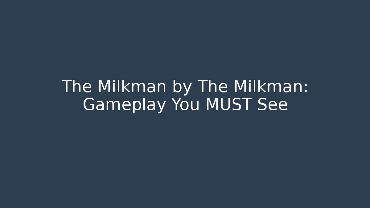 The Milkman by The Milkman: Gameplay You MUST See
