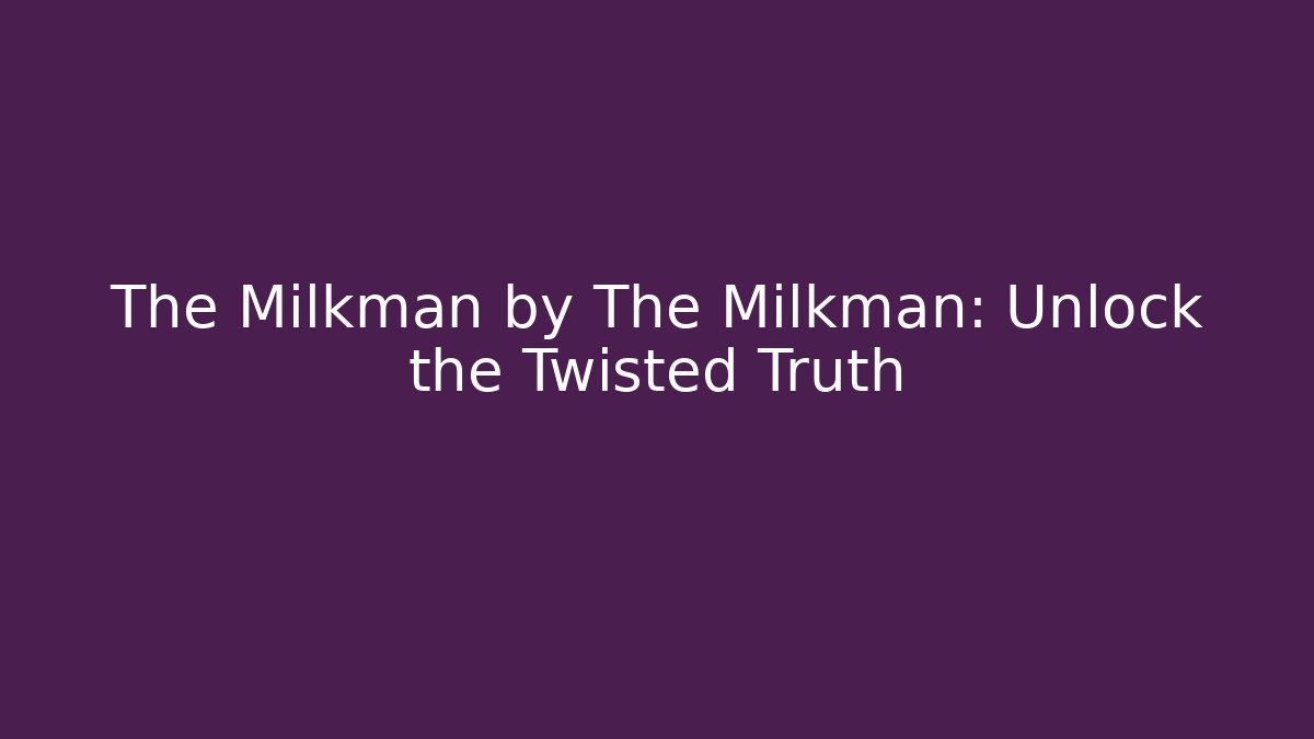 The Milkman by The Milkman: Unlock the Twisted Truth