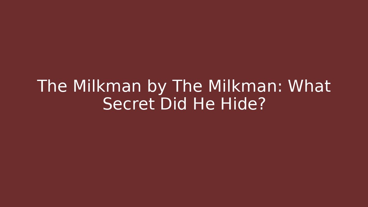 The Milkman by The Milkman: What Secret Did He Hide?