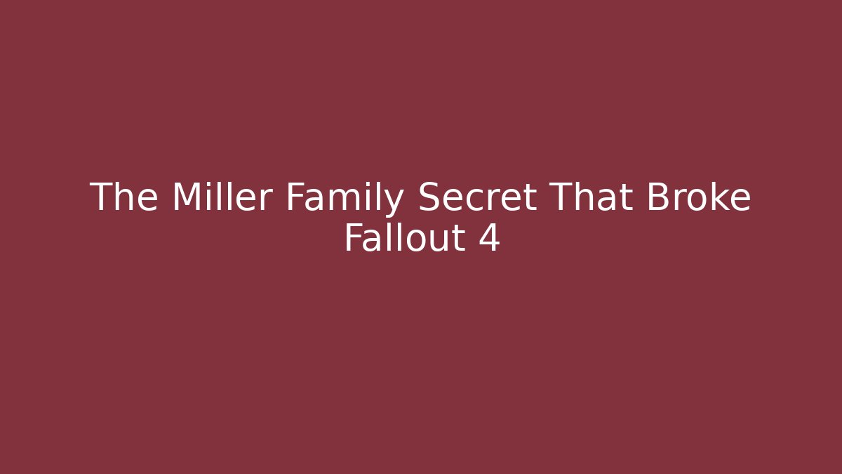 The Miller Family Secret That Broke Fallout 4