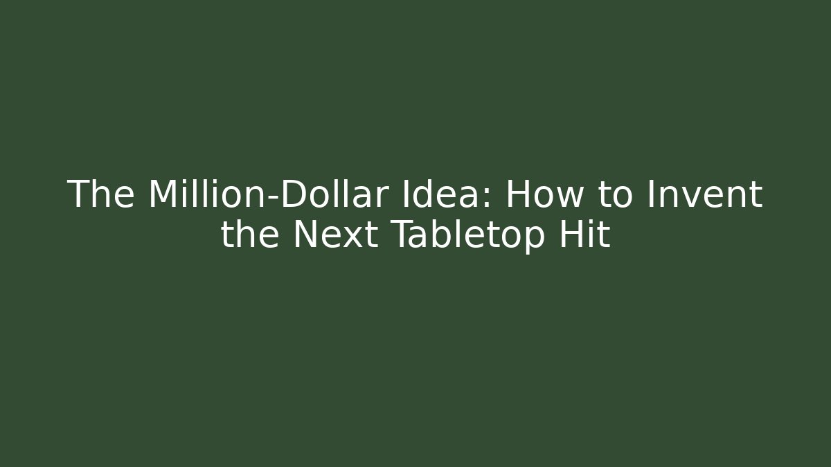 The Million-Dollar Idea: How to Invent the Next Tabletop Hit