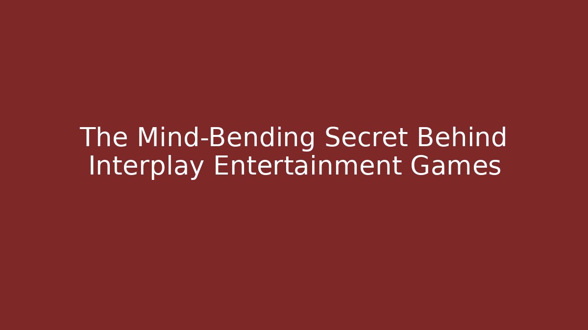 The Mind-Bending Secret Behind Interplay Entertainment Games
