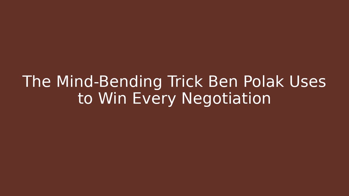 The Mind-Bending Trick Ben Polak Uses to Win Every Negotiation
