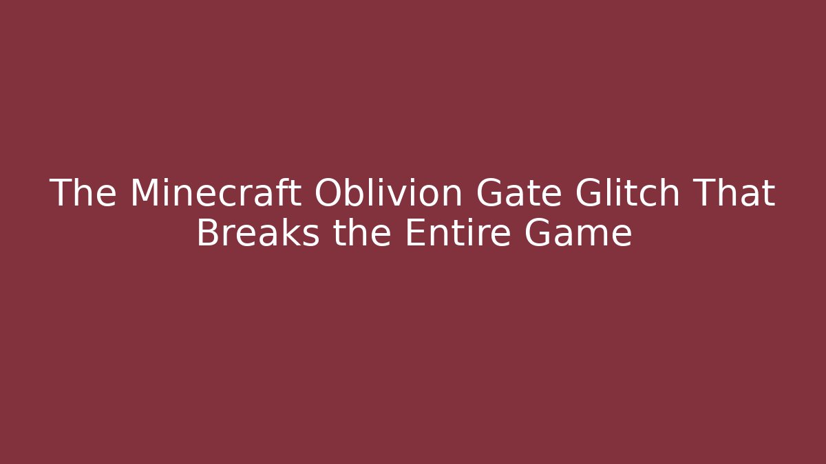 The Minecraft Oblivion Gate Glitch That Breaks the Entire Game