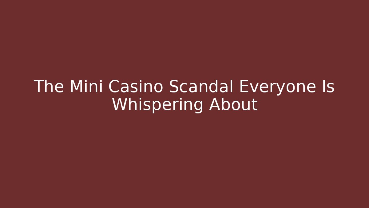 The Mini Casino Scandal Everyone Is Whispering About