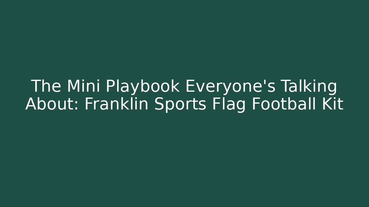 The Mini Playbook Everyone's Talking About: Franklin Sports Flag Football Kit