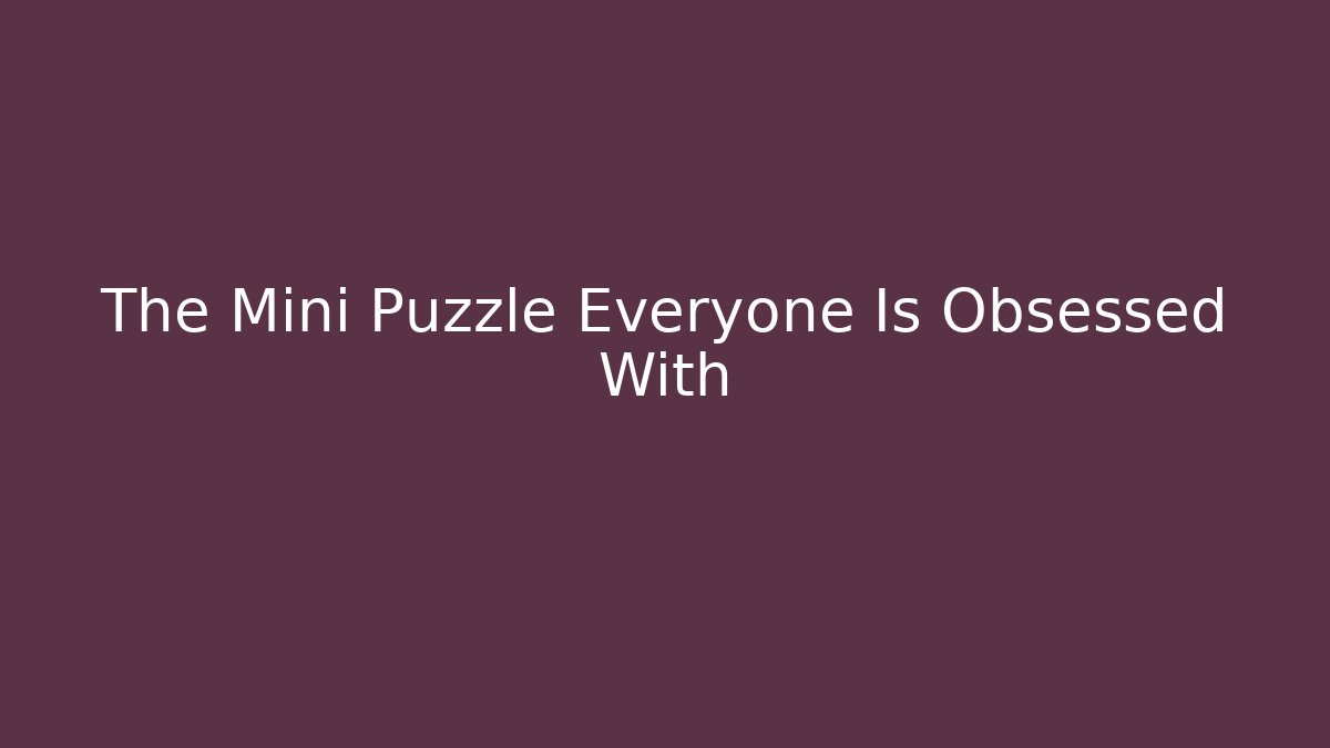 The Mini Puzzle Everyone Is Obsessed With