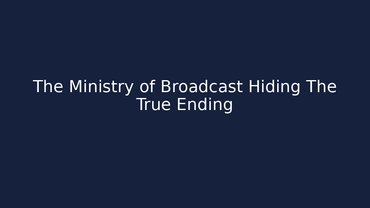 The Ministry of Broadcast Hiding The True Ending