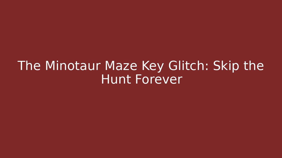 The Minotaur Maze Key Glitch: Skip the Hunt Forever - Vintage E-Juice