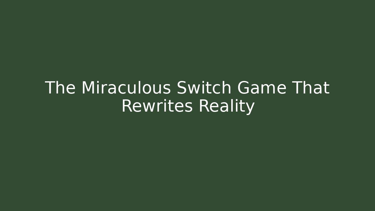 The Miraculous Switch Game That Rewrites Reality