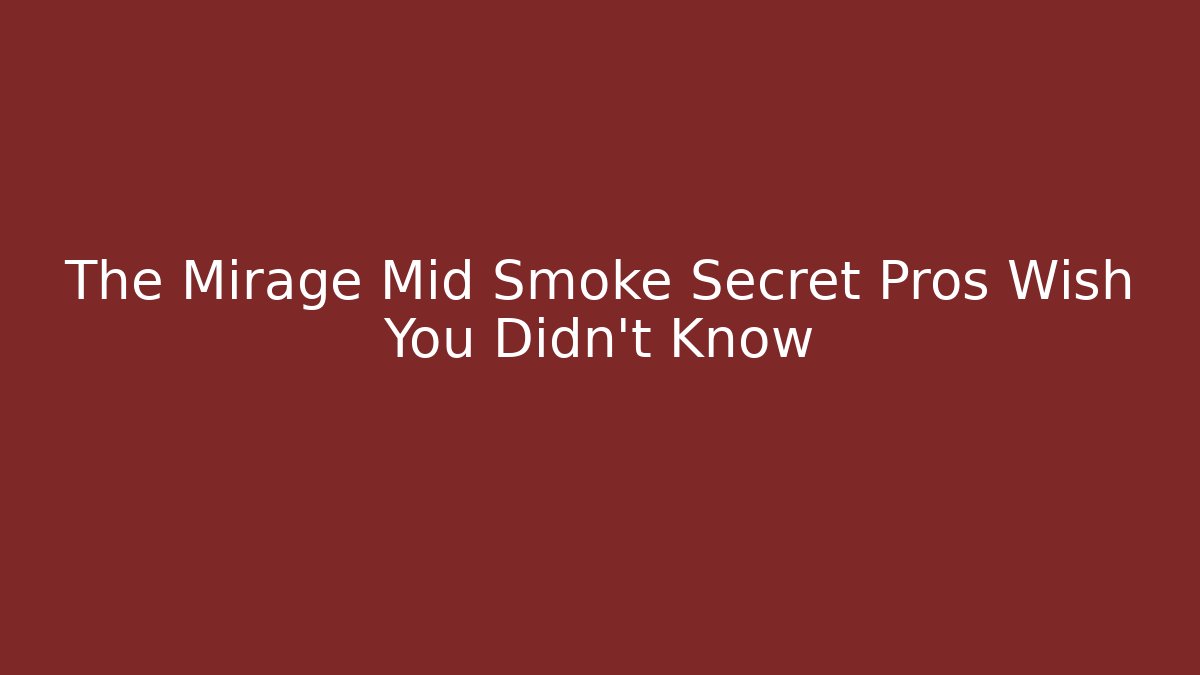 The Mirage Mid Smoke Secret Pros Wish You Didn't Know