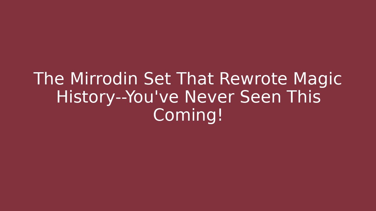 The Mirrodin Set That Rewrote Magic History—You've Never Seen This Coming!