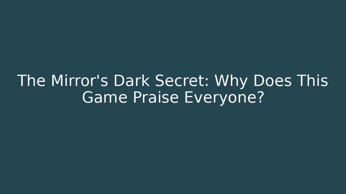 The Mirror's Dark Secret: Why Does This Game Praise Everyone?