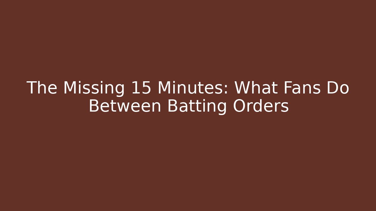 The Missing 15 Minutes: What Fans Do Between Batting Orders - Vintage E-Juice