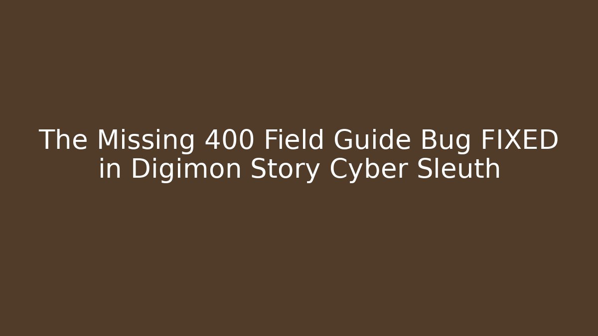 The Missing 400 Field Guide Bug FIXED in Digimon Story Cyber Sleuth