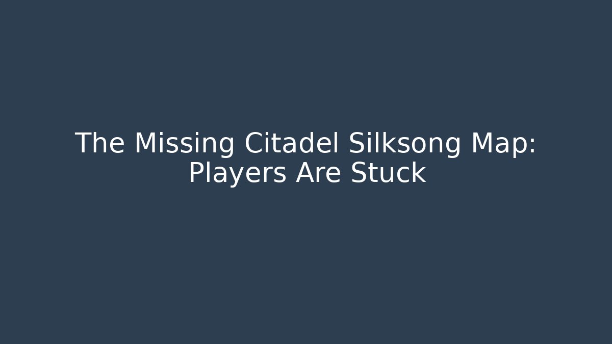 The Missing Citadel Silksong Map: Players Are Stuck
