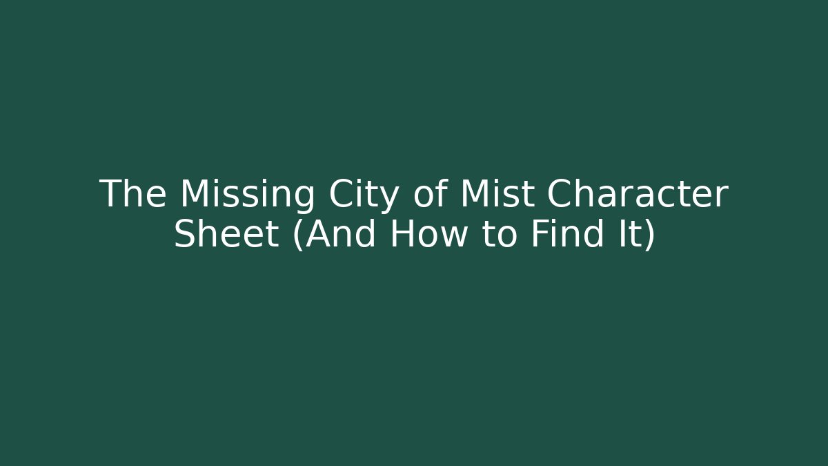 The Missing City of Mist Character Sheet (And How to Find It)