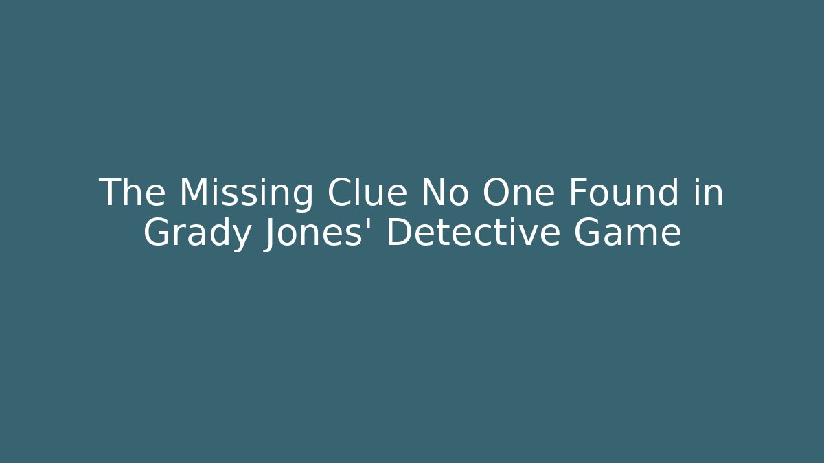 The Missing Clue No One Found in Grady Jones' Detective Game