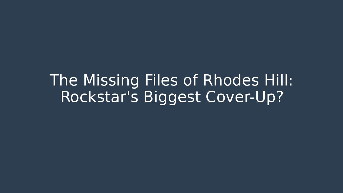 The Missing Files of Rhodes Hill: Rockstar's Biggest Cover-Up?