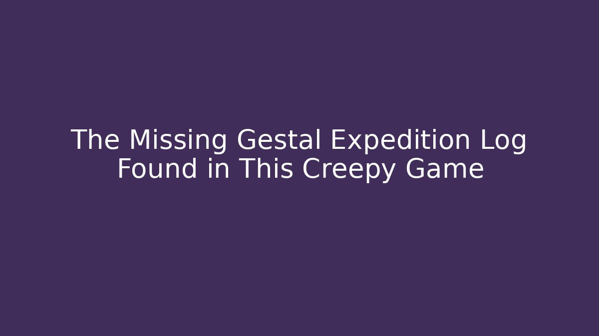 The Missing Gestal Expedition Log Found in This Creepy Game